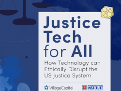 Report: Justice Tech for All How Technology can Ethically Disrupt the US Justice System (Village Capital & AmFam Institute 2021)